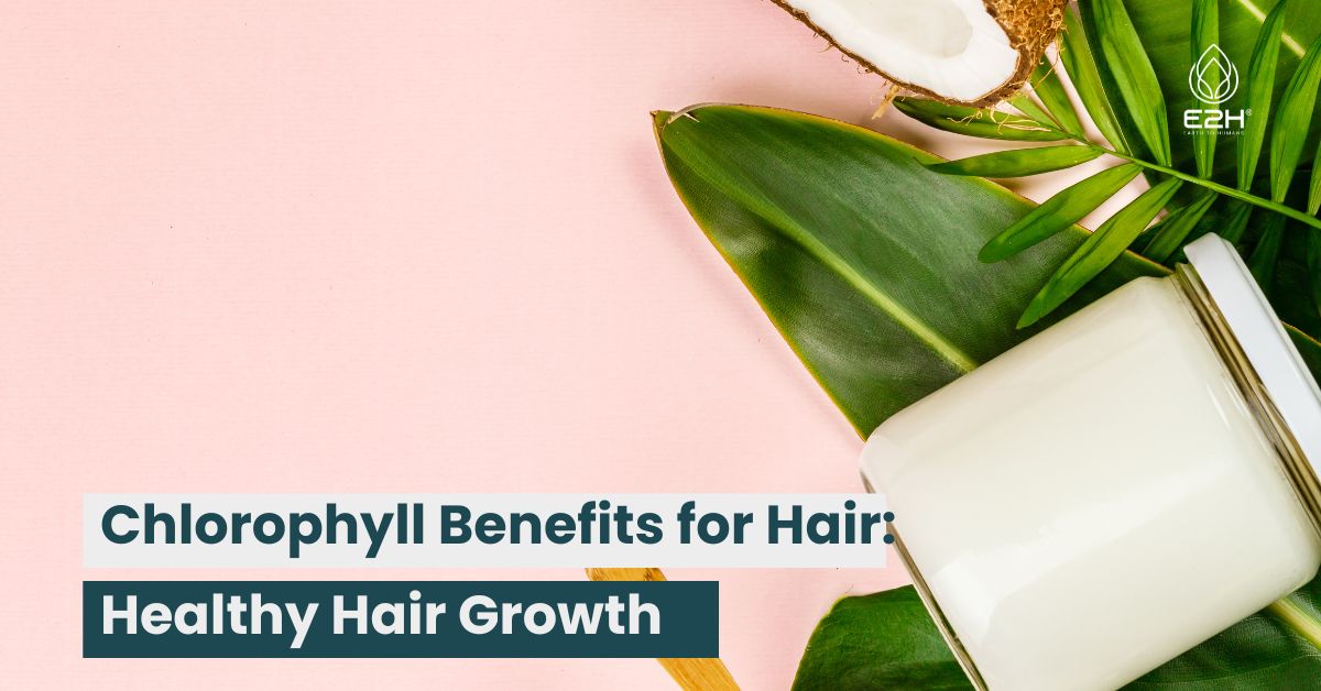 Chlorophyll Benefits for Hair: Healthy Hair Growth